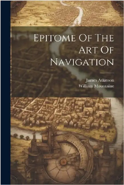 Epitome Of The Art Of Navigation by Atkinson, James