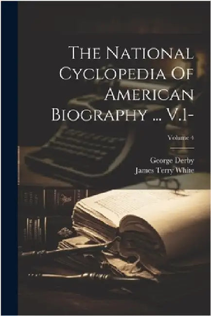 The National Cyclopedia Of American Biography ... V.1-; Volume 4 by Derby, George