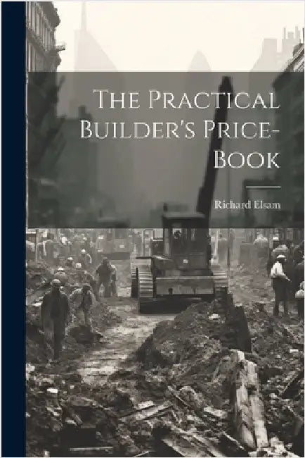 The Practical Builder's Price-book by Elsam, Richard