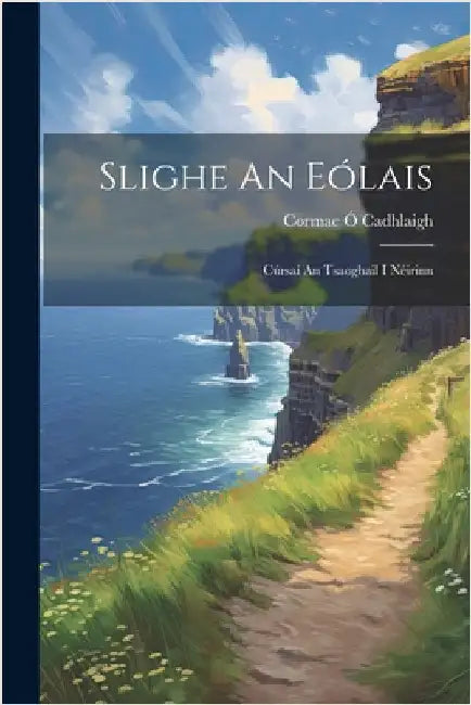 Slighe An Eólais: Cúrsaí An Tsaoghail I Néirinn by Cormac, Ó. Cadhlaigh