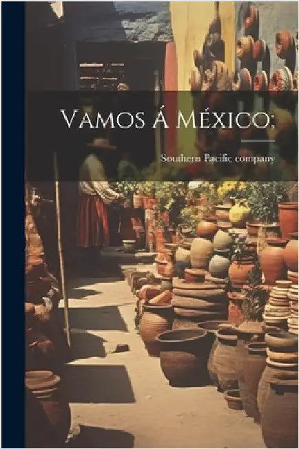 Vamos Á México; by Southern Pacific Company [From Old C