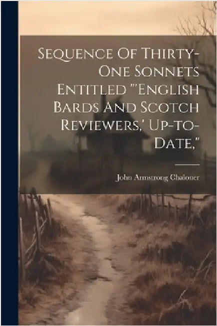 Sequence Of Thirty-one Sonnets Entitled "'english Bards And Scotch Reviewers, ' Up-to-date," by Chaloner, John Armstrong 1862-1935