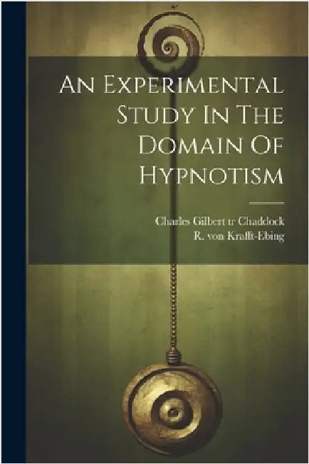 An Experimental Study In The Domain Of Hypnotism by Krafft-Ebing, R. Von (Richard) 1840-