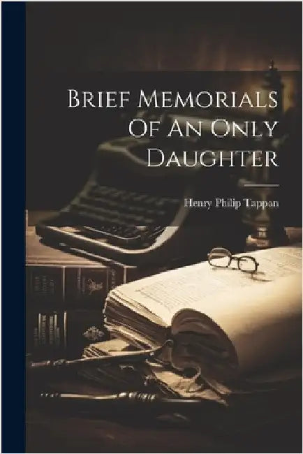 Brief Memorials Of An Only Daughter by Tappan, Henry Philip