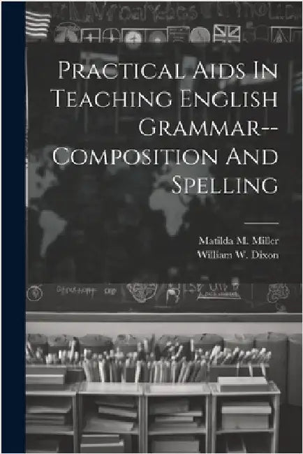 Practical Aids In Teaching English Grammar--composition And Spelling by Dixon, William W. [From Old Catalog]