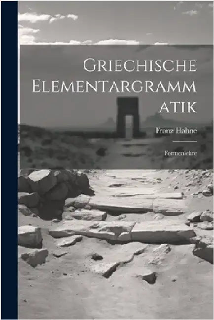 Griechische Elementargrammatik: Formenlehre by Hahne, Franz