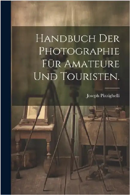 Handbuch der Photographie für Amateure und Touristen. by Pizzighelli, Joseph