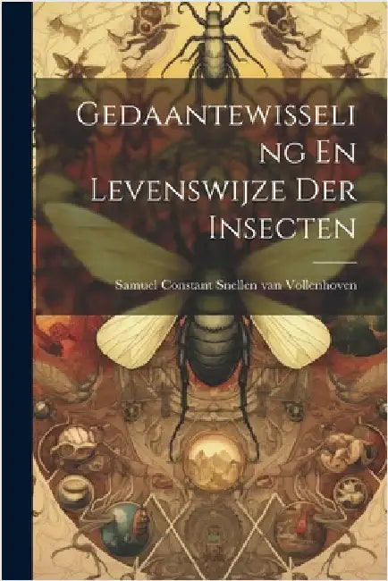 Gedaantewisseling En Levenswijze Der Insecten by Samuel Constant Snellen Van Vollenhoven