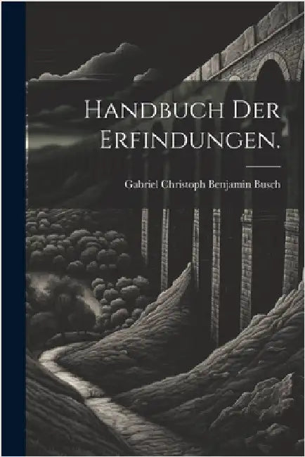 Handbuch der Erfindungen. by Gabriel Christoph Benjamin Busch