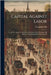 Capital Against Labor: An Address, Delivered At Julien Hall, Before The Mechanics Of Boston, On Wednesday Evening, May 20 by Fisk, Theophilus