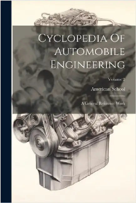 Cyclopedia Of Automobile Engineering: A General Reference Work; Volume 2 by American School (Lansing, Ill ).