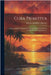 Cuba Primitiva: Origen, Lenguas, Tradiciones E Historia De Los Indios De Las Antillas Mayores Y Las Lucayas... by Antonio Bachiller Y Morales