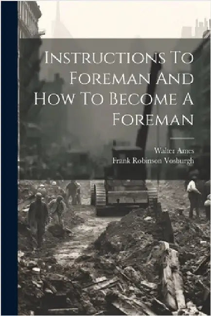 Instructions To Foreman And How To Become A Foreman by Vosburgh, Frank Robinson 1868- [From