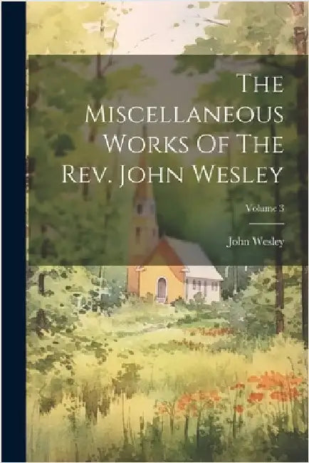 The Miscellaneous Works Of The Rev. John Wesley; Volume 3 by Wesley, John