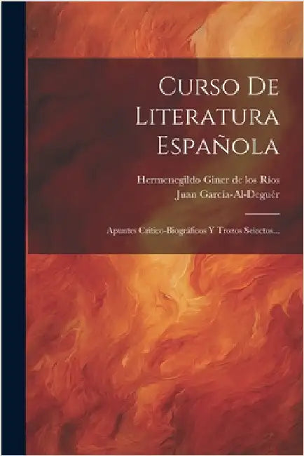 Curso De Literatura Española: Apuntes Crítico-biográficos Y Trozos Selectos... by García-Al-Deguér, Juan