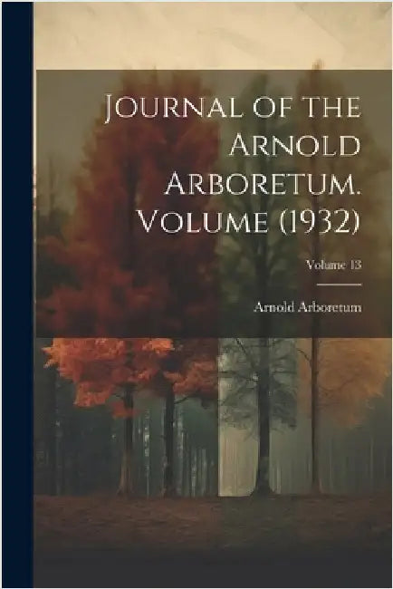 Journal of the Arnold Arboretum. Volume (1932); Volume 13 by Arboretum, Arnold