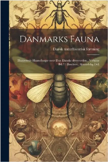 Danmarks fauna; illustrerede haandbøger over den danske dyreverden.. Volume Bd.71 (Insekter, Almindelig Del) by Forening, Dansk Naturhistorisk