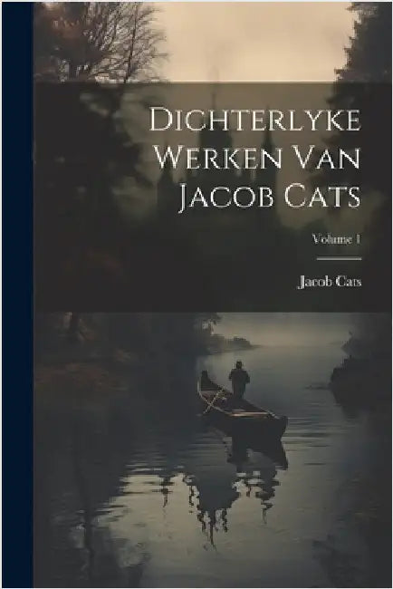 Dichterlyke Werken Van Jacob Cats; Volume 1 by Cats, Jacob