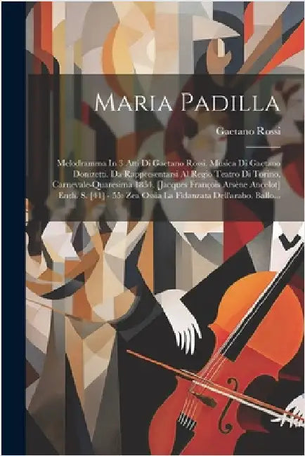 Maria Padilla: Melodramma In 3 Atti Di Gaetano Rossi. Musica Di Gaetano Donizetti. Da Rappresentarsi Al Regio Teatro Di Torino, Carne by Rossi, Gaetano