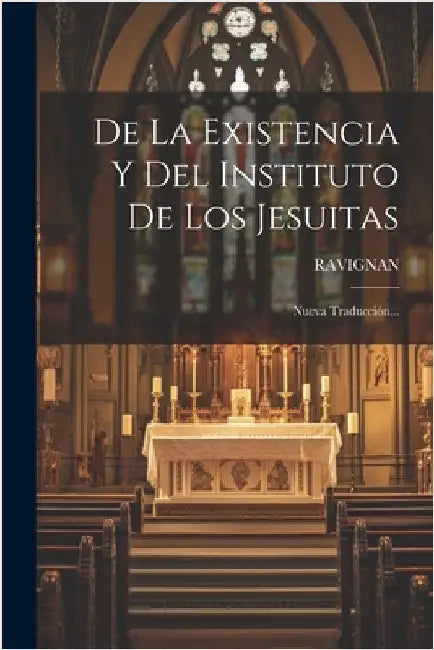 De La Existencia Y Del Instituto De Los Jesuitas: Nueva Traducción... by Ravignan