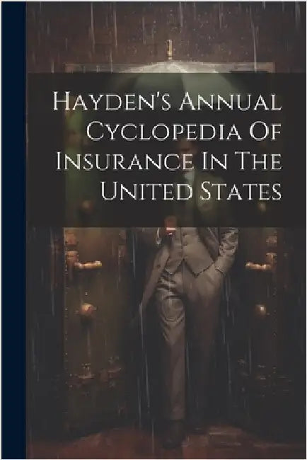Hayden's Annual Cyclopedia Of Insurance In The United States by Anonymous