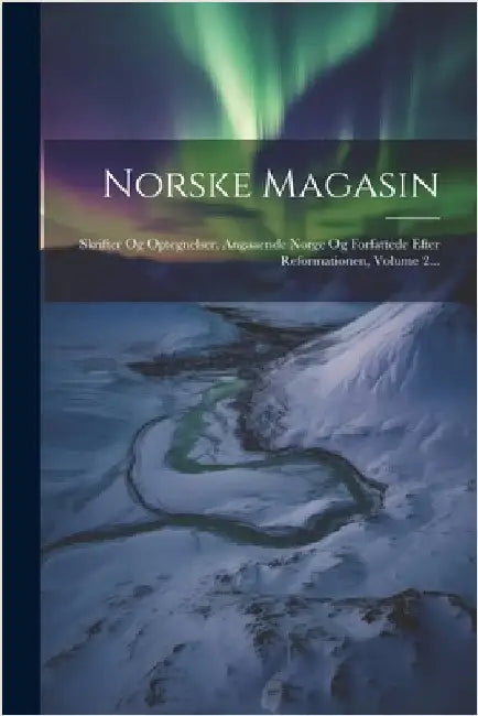 Norske Magasin: Skrifter Og Optegnelser, Angaaende Norge Og Forfattede Efter Reformationen, Volume 2... by Anonymous