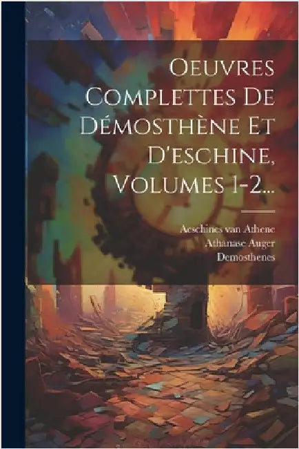 Oeuvres Complettes De Démosthène Et D'eschine, Volumes 1-2... by Demosthenes