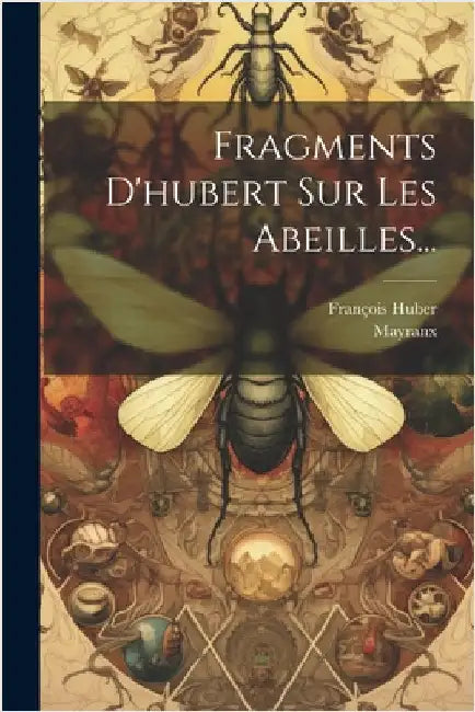 Fragments D'hubert Sur Les Abeilles... by Huber, François
