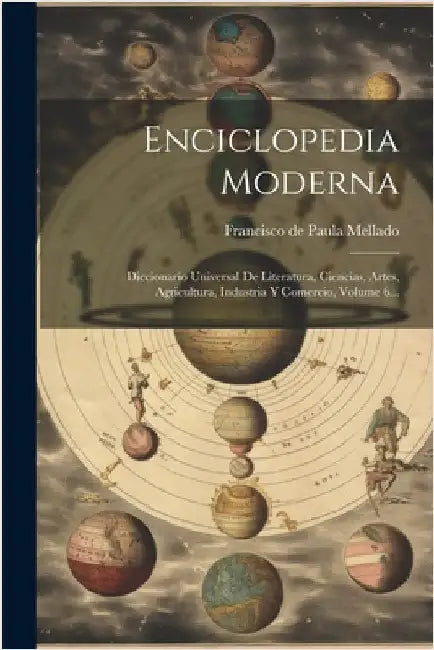 Enciclopedia Moderna: Diccionario Universal De Literatura, Ciencias, Artes, Agricultura, Industria Y Comercio, Volume 6... by Francisco de Paula Mellado