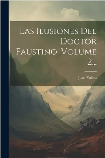 Las Ilusiones Del Doctor Faustino, Volume 2... by Valera, Juan