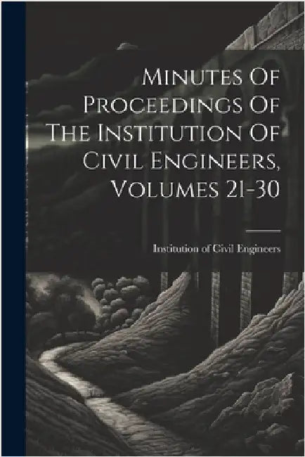 Minutes Of Proceedings Of The Institution Of Civil Engineers, Volumes 21-30 by Institution of Civil Engineers (Great