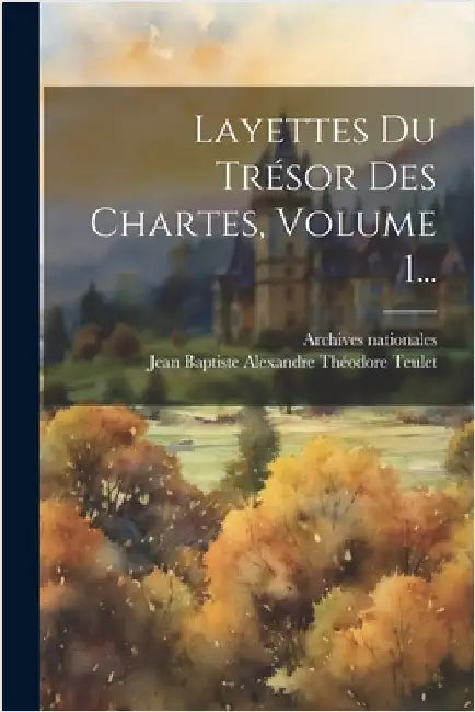 Layettes Du Trésor Des Chartes, Volume 1... by (France), Archives Nationales