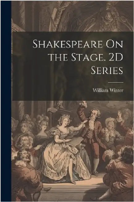 Shakespeare On the Stage. 2D Series by Winter, William