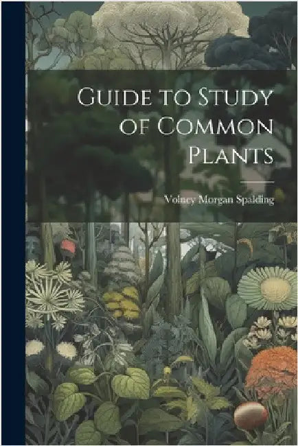 Guide to Study of Common Plants by Spalding, Volney Morgan