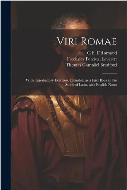 Viri Romae: With Introductory Exercises, Intended As a First Book in the Study of Latin, with English Notes by Leverett, Frederick Percival