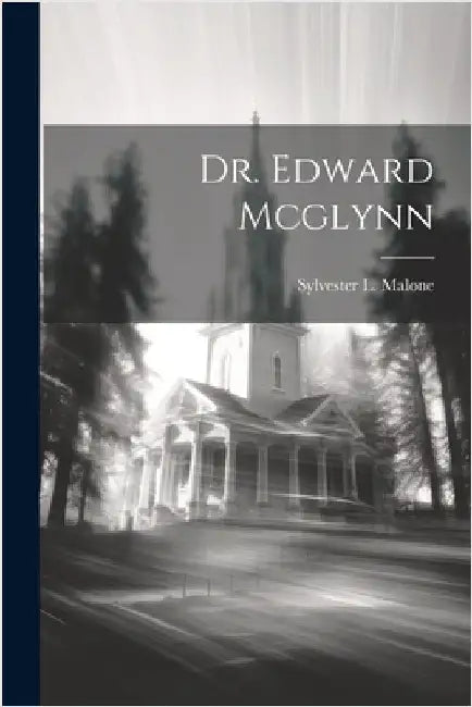 Dr. Edward Mcglynn by Malone, Sylvester L.