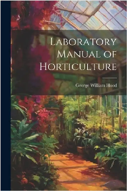 Laboratory Manual of Horticulture by Hood, George William