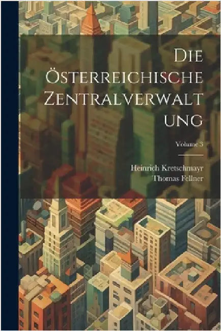 Die Österreichische Zentralverwaltung; Volume 3 by Fellner, Thomas