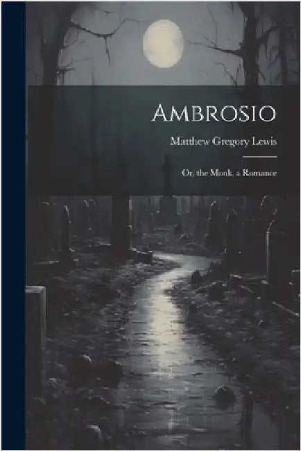 Ambrosio: Or, the Monk. a Romance by Lewis, Matthew Gregory