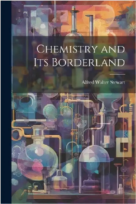 Chemistry and Its Borderland by Stewart, Alfred Walter