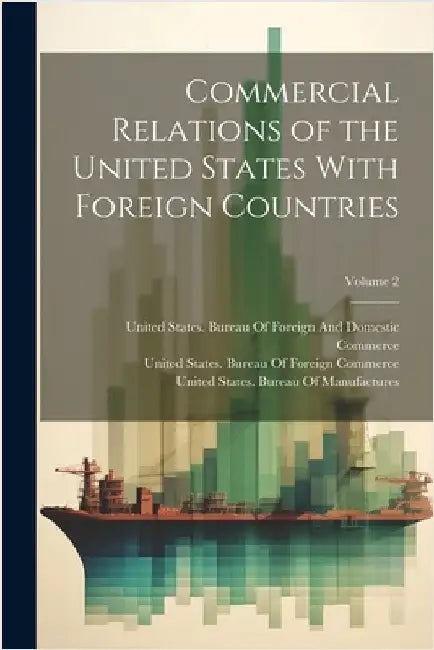Commercial Relations of the United States With Foreign Countries; Volume 2 by United States Dept of State