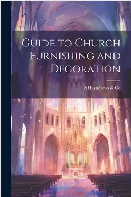 Guide to Church Furnishing and Decoration by Andrews &. Co, Ah