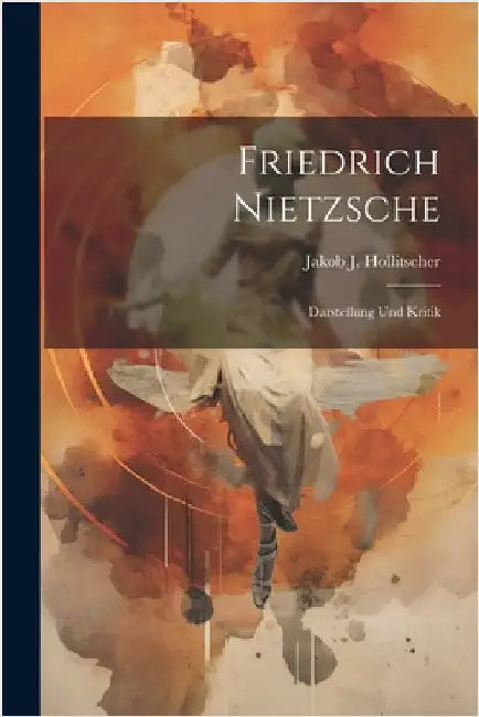 Friedrich Nietzsche: Darstellung Und Kritik by Hollitscher, Jakob J.