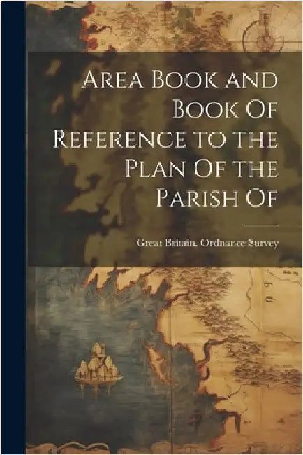 Area Book and Book Of Reference to the Plan Of the Parish Of by Great Britain Ordnance Survey