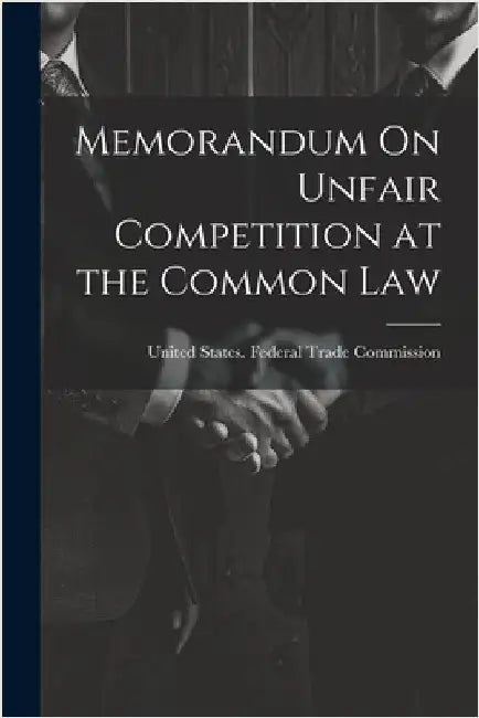 Memorandum On Unfair Competition at the Common Law by United States Federal Trade Commission