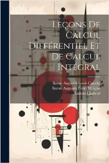 Leçons De Calcul Différentiel Et De Calcul Intégral by Cauchy, Baron Augustin Louis