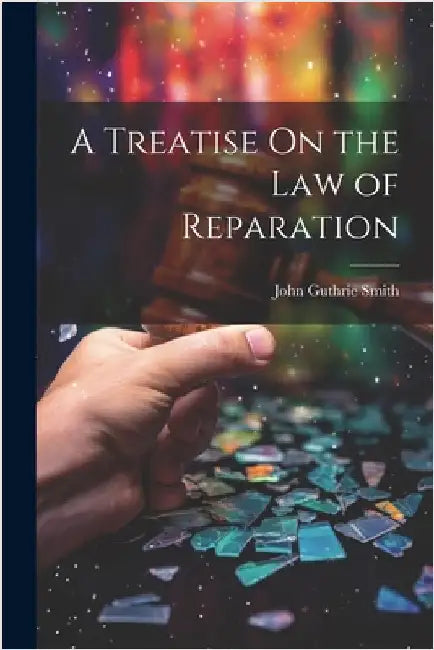 A Treatise On the Law of Reparation by Smith, John Guthrie