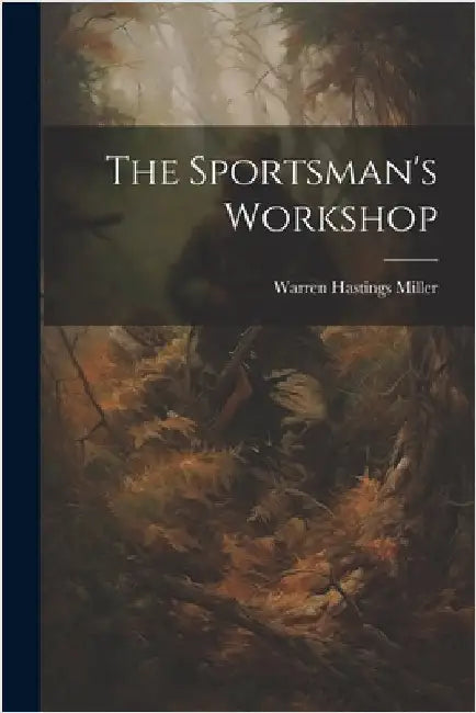 The Sportsman's Workshop by Miller, Warren Hastings