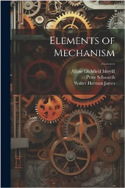 Elements of Mechanism by James, Walter Herman