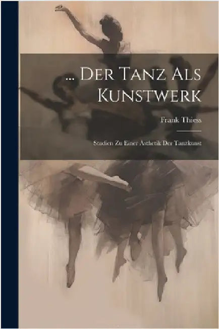 ... Der Tanz Als Kunstwerk: Studien Zu Einer Ästhetik Der Tanzkunst by Thiess, Frank